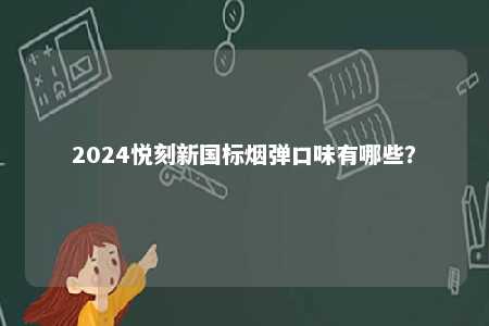 2024悦刻新国标烟弹口味有哪些
？ 